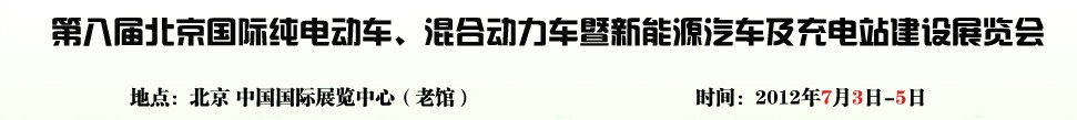 2012第八屆北京國(guó)際純電動(dòng)車(chē)、混合動(dòng)力車(chē)暨新能源汽車(chē)充電站建設(shè)展覽會(huì)