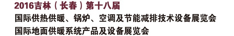 2016第十八屆吉林（長春）國際供熱供暖、鍋爐、空調(diào)及節(jié)能減排技術(shù)設(shè)備展覽會(huì)