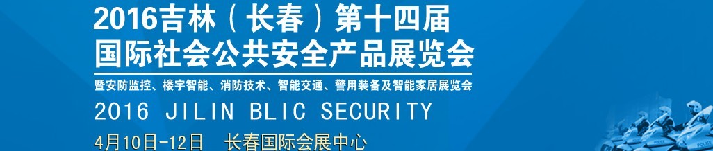 2016第十四屆吉林（長(zhǎng)春）國際社會(huì)公共安全產(chǎn)品博覽會(huì)暨樓宇智能、消防技術(shù)、智能交通及警用裝備展覽會(huì)