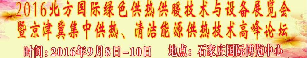 2016北方國際綠色供熱采暖、通風、空調技術與設備展覽會<br>暨京津冀集中供熱、清潔能源供熱技術高峰論壇